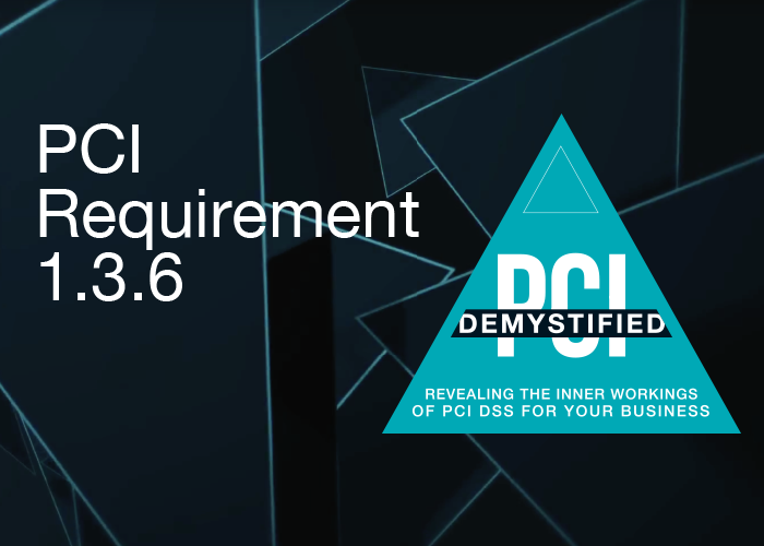 PCI DSS Requirement 1.3.6: Segregate the CDE from the DMZ PCI DSS Requirement 1.3.6: Segregate the CDE from the DMZ