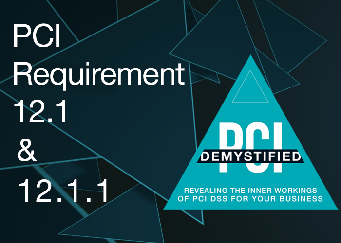 PCI Requirement 12.1 & 12.1.1 – Establish, Publish, Maintain, and Disseminate a Security Policy PCI Requirement 12.1 & 12.1.1 – Establish, Publish, Maintain, and Disseminate a Security Policy