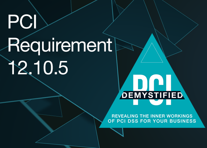 PCI Requirement 12.10.5 – Include Alerts from Security Monitoring Systems, Including but Not Limited to Intrusion-Detection, Intrusion-Prevention, Firewalls, and File-Integrity Monitoring Systems PCI Requirement 12.10.5 – Include Alerts from Security Monitoring Systems, Including but Not Limited to Intrusion-Detection, Intrusion-Prevention, Firewalls, and File-Integrity Monitoring Systems