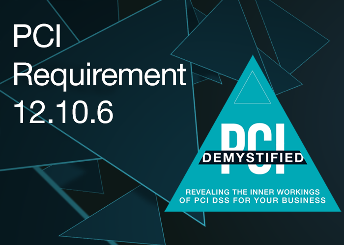 PCI Requirement 12.10.6 – Develop a Process to Modify and Evolve the Incident Response Plan According to Lessons Learned and to Incorporate Industry Developments PCI Requirement 12.10.6 – Develop a Process to Modify and Evolve the Incident Response Plan According to Lessons Learned and to Incorporate Industry Developments