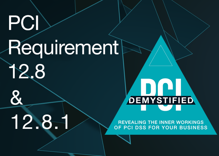 PCI Requirement 12.8 & 12.8.1 – Maintain and Implement Policies and Procedures to Manage Service Providers with whom Cardholder Data is Shared PCI Requirement 12.8 & 12.8.1 – Maintain and Implement Policies and Procedures to Manage Service Providers with whom Cardholder Data is Shared